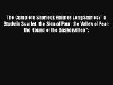 The Complete Sherlock Holmes Long Stories:  a Study in Scarlet the Sign of Four the Valley