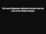 The Food of Myanmar: Authentic Recipes from the Land of the Golden Pagodas Download Free Book