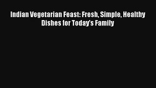 Indian Vegetarian Feast: Fresh Simple Healthy Dishes for Today's Family Free Download Book