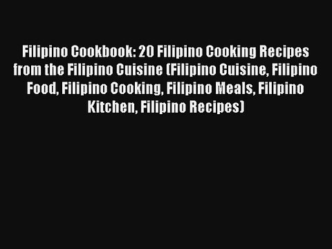 Filipino Cookbook: 20 Filipino Cooking Recipes from the Filipino Cuisine (Filipino Cuisine