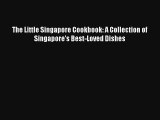 The Little Singapore Cookbook: A Collection of Singapore's Best-Loved Dishes Free Download