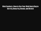 Wok Cookery : How to Use Your Wok Every Day to Stir-fry Deep-fry Steam and Braise Free Download