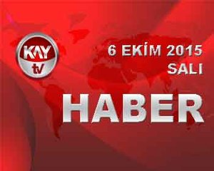 6 EKİM 2015 KAYTV HABER
