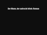 Der Mann der aufrecht blieb: Roman Buch Lesen Online Kostenlos