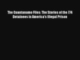 Read The Guantanamo Files: The Stories of the 774 Detainees in America's Illegal Prison Ebook