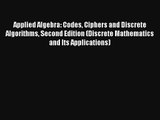 Applied Algebra: Codes Ciphers and Discrete Algorithms Second Edition (Discrete Mathematics