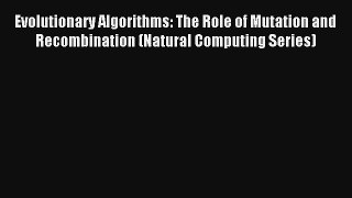 Evolutionary Algorithms: The Role of Mutation and Recombination (Natural Computing Series)