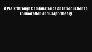 A Walk Through Combinatorics:An Introduction to Enumeration and Graph Theory Read Online Free