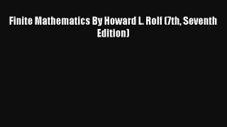 Finite Mathematics By Howard L. Rolf (7th Seventh Edition) Read Online Free