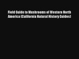 Field Guide to Mushrooms of Western North America (California Natural History Guides) Read