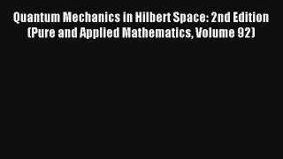 Read Quantum Mechanics in Hilbert Space: 2nd Edition (Pure and Applied Mathematics Volume 92)