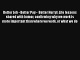 Better Job - Better Pay -  Better Hurry!: Life lessons shared with humor confirming why we