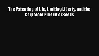 The Patenting of Life Limiting Liberty and the Corporate Pursuit of Seeds
