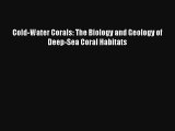 Cold-Water Corals: The Biology and Geology of Deep-Sea Coral Habitats Read PDF Free