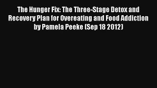 The Hunger Fix: The Three-Stage Detox and Recovery Plan for Overeating and Food Addiction by