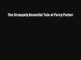 The Strangely Beautiful Tale of Percy Parker