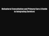 Read Behavioral Consultation and Primary Care: A Guide to Integrating Services PDF Online