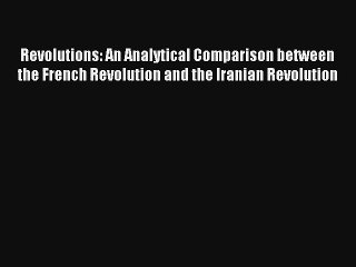 Read Revolutions: An Analytical Comparison between the French Revolution and the Iranian Revolution