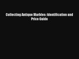 Read Collecting Antique Marbles: Identification and Price Guide Ebook Free