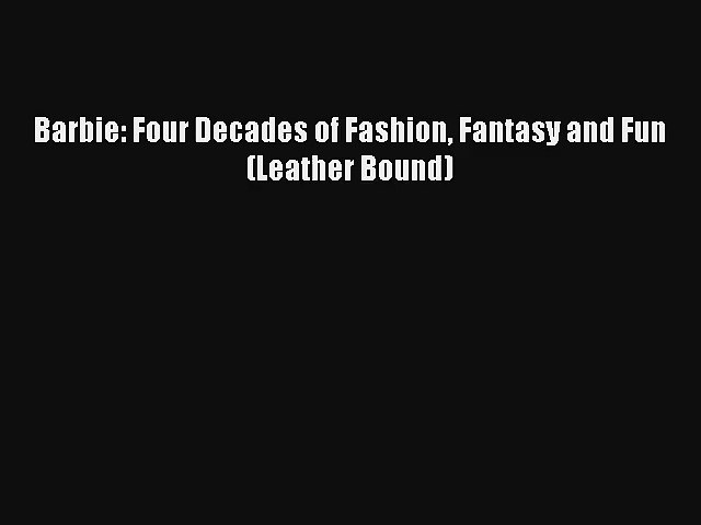 barbie four decades of fashion fantasy and fun