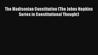 Read The Madisonian Constitution (The Johns Hopkins Series in Constitutional Thought) Ebook