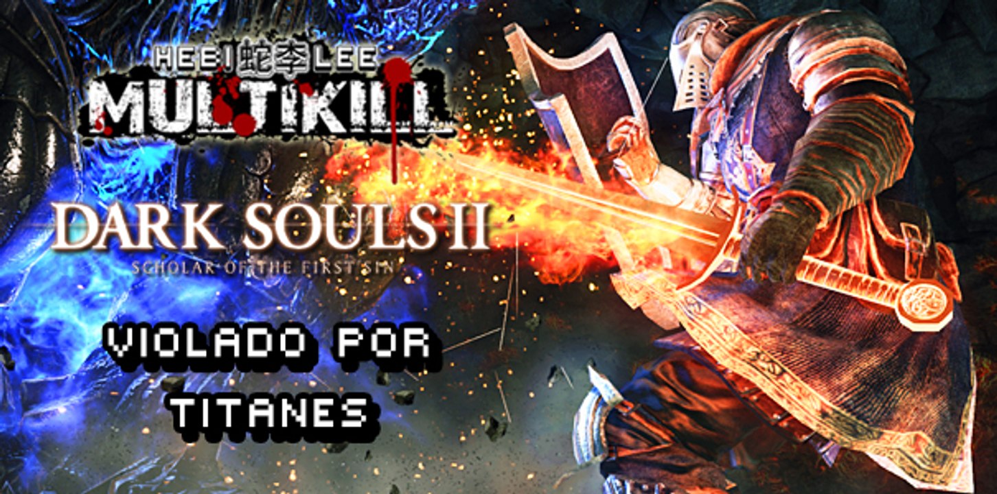 MULTIKILL: Dark Souls II - Violado por Titanes