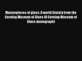 Read Masterpieces of glass: A world history from the Corning Museum of Glass (A Corning Museum