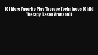 Read 101 More Favorite Play Therapy Techniques (Child Therapy (Jason Aronson)) PDF Online