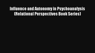 Read Influence and Autonomy in Psychoanalysis (Relational Perspectives Book Series) Ebook Free