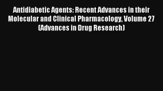 Read Antidiabetic Agents: Recent Advances in their Molecular and Clinical Pharmacology Volume