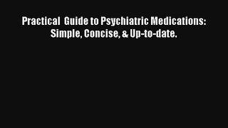Read Practical  Guide to Psychiatric Medications: Simple Concise & Up-to-date. Ebook Online
