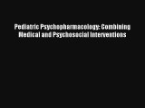 Read Pediatric Psychopharmacology: Combining Medical and Psychosocial Interventions Ebook Free