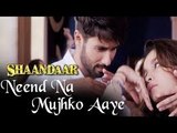 Neend Na Mujhko Aaye (Shaandaar) Shahid Kapoor & Alia Bhatt