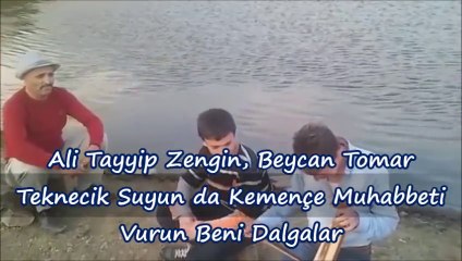 Ali Tayyip Zengin, Beycan Tomar Teknecik Suyun da Kemençe Muhabbeti Vurun Beni Dalgalar