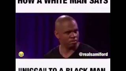 How a white man says nigga to a black man