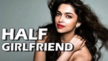 Half Girlfriend | Deepika Padukone To ROMANCE Shahid Kapoor