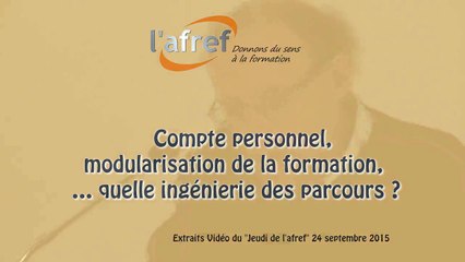 Afref jeudi 24 septembre  2015 Compte personnel, modularisation de la formation, … quelle ingénierie des parcours ?
