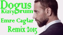 Doğuş- Kızıyorum [Emre Caglar Remix 2015]