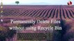 Permanently Delete files without using Recycle Bin