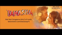 Wat Wat (Vengeance Mix) Full Audio Song |Tamasha Movie (2015)| Ranbir Kapoor | Deepika Padukone | Sashwat Singh | Arijit Singh
