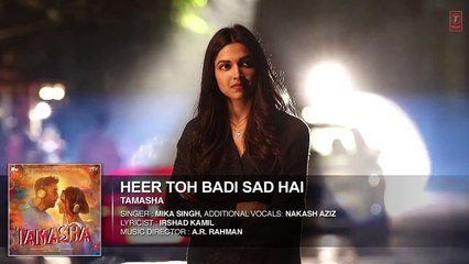 Heer Toh Badi Sad Hai Official HD Video Song 2015 By Tamasha Movie 2015 Ranbir Kapoor, Deepika Padukone