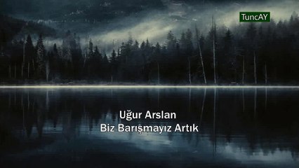Uğur Arslan - Biz Barışmayız Artık