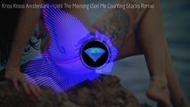Kris Kross Amsterdam - Until The Morning (See Me Counting Stacks Remix)
