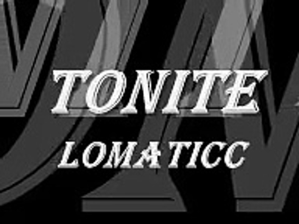 LOMATICC TONITE
