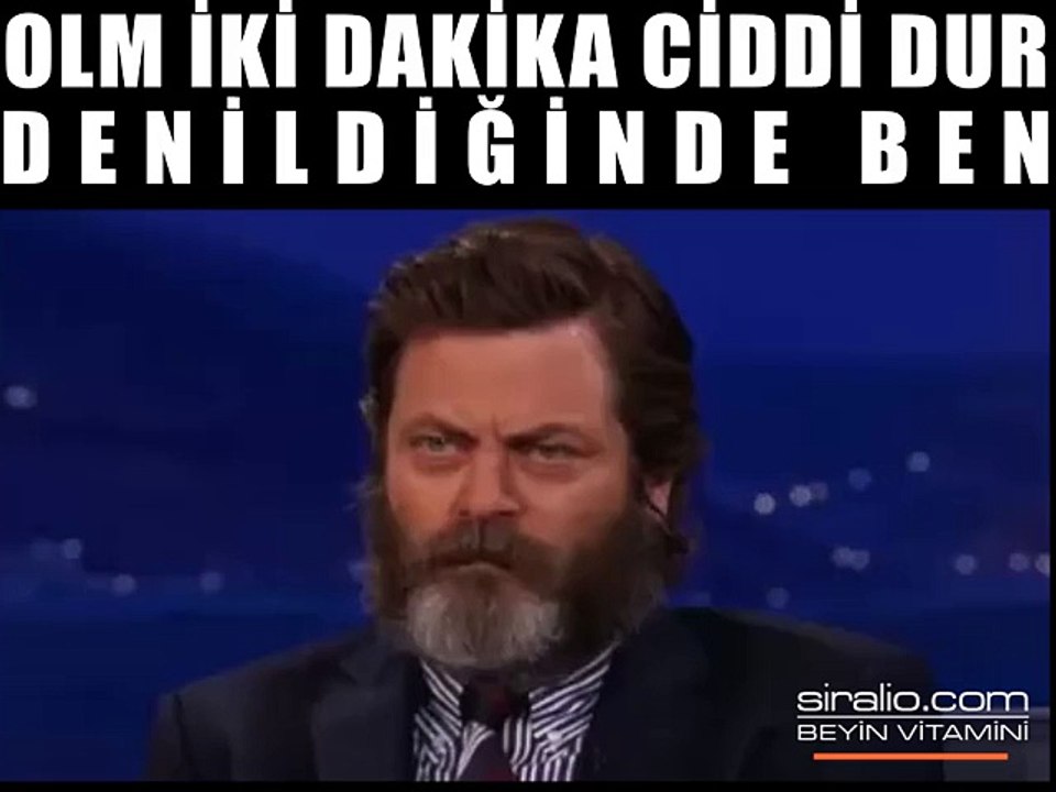 OLM İKİ DAKKA CİDDİ DUR DENİLDİĞİNDE BEN