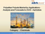 Polyether Polyols Market by Applications - Analysis and Forecasts to 2020 - Aarkstore