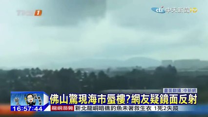 20151009中天新聞 佛山驚現海市蜃樓？網友疑鏡面反射