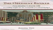 The Obedient Banker  From Bombay to Beverly Hills  a Revealing Insight Into the Unusual Life of a