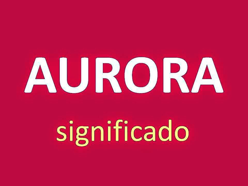 significado de los nombres - AURORA - significado del nombre su origen y mas