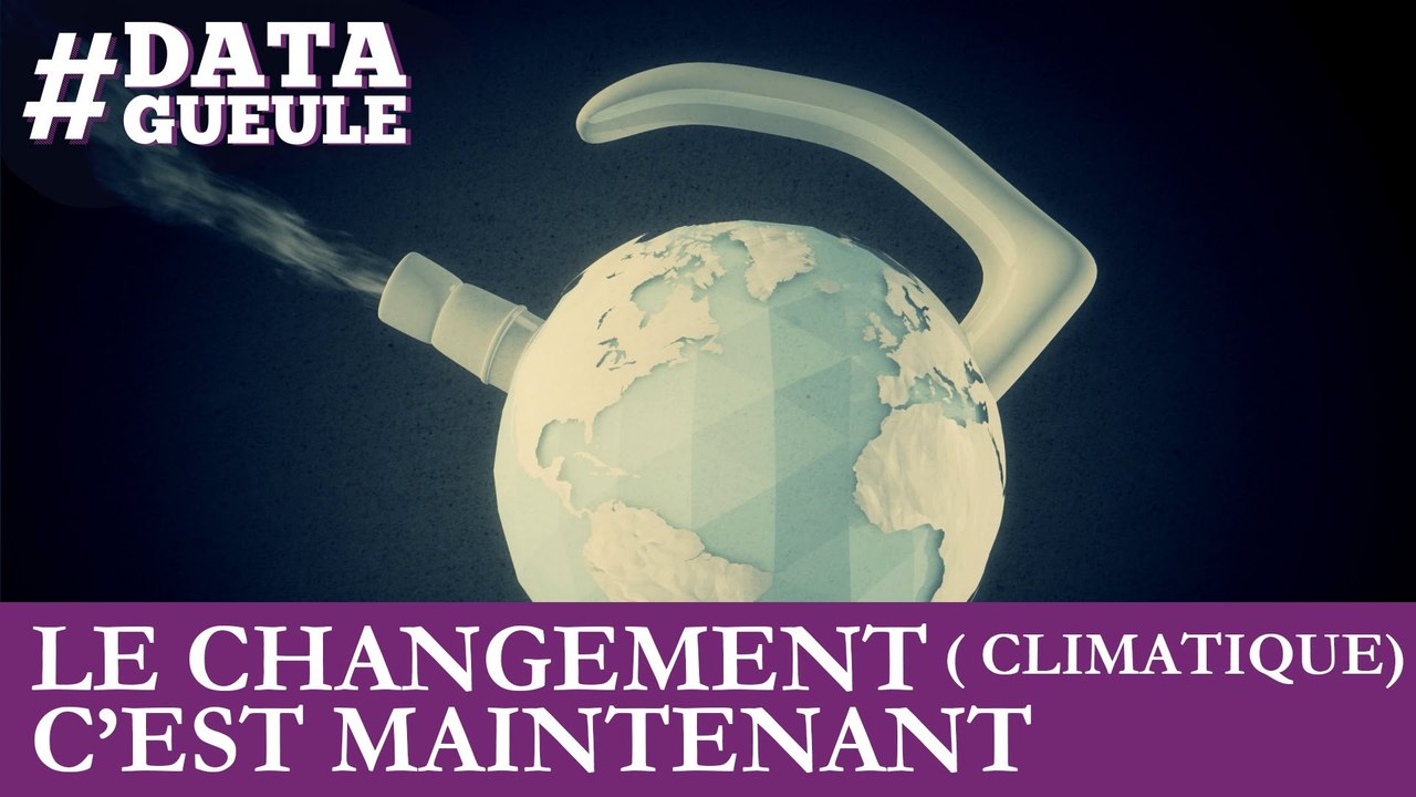 Le changement (climatique), c'est maintenant (Data Gueule)
